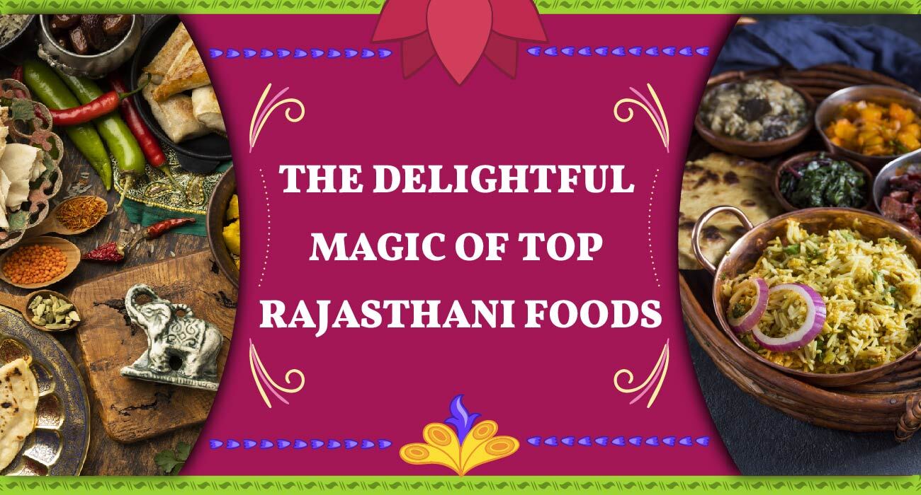 The Delightful Magic of Top Rajasthani Foods