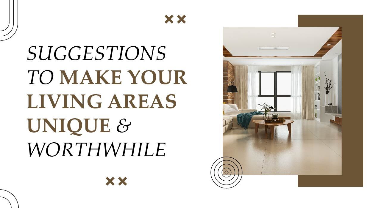 Suggestions to Make Your Living Areas Unique & Worthwhile