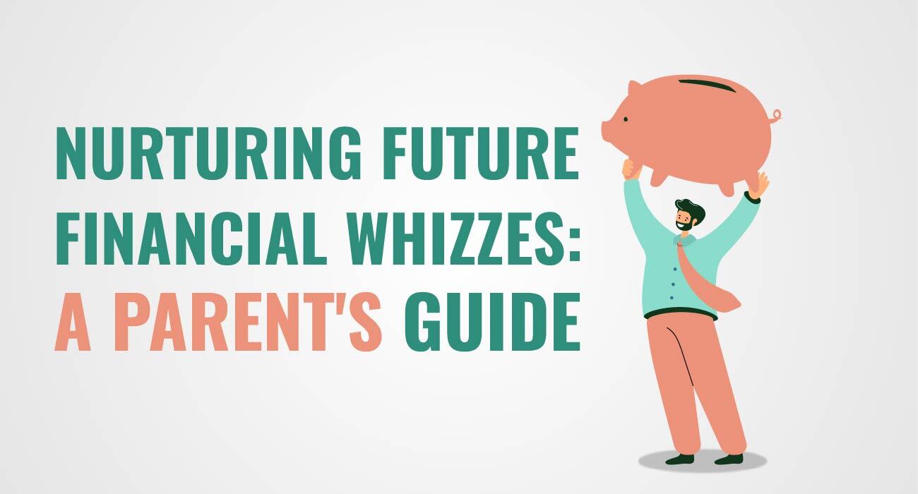 Nurturing Future Financial Whizzes: A Parent's Guide