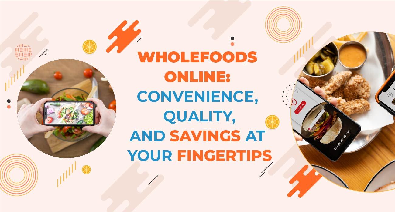 Wholefoods Online: Convenience, Quality, and Savings at Your Fingertips