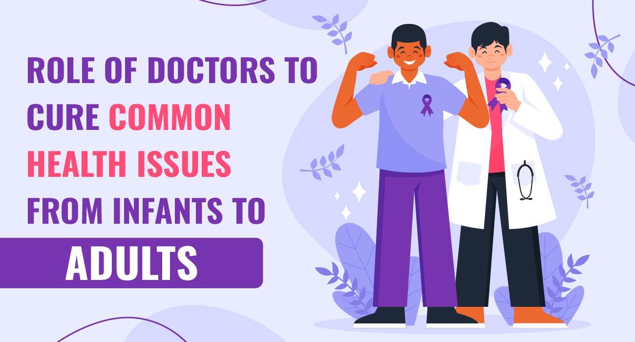 Role of Doctors to Cure Common Health Issues From Infants to Adults